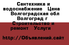 Сантехника и водоснабжение › Цена ­ 1 - Волгоградская обл., Волгоград г. Строительство и ремонт » Услуги   